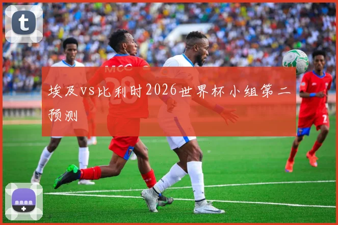 埃及vs比利时2026世界杯小组第二预测