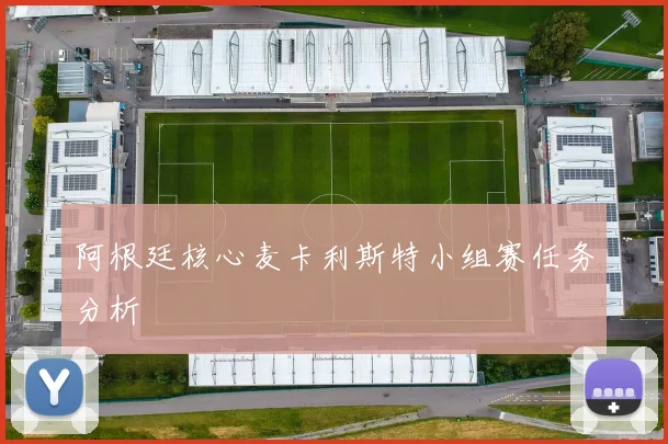 阿根廷核心麦卡利斯特小组赛任务分析