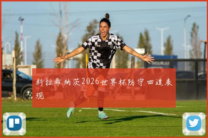 科拉希纳茨2026世界杯防守回追表现
