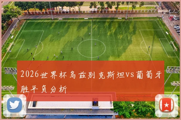 2026世界杯乌兹别克斯坦vs葡萄牙胜平负分析