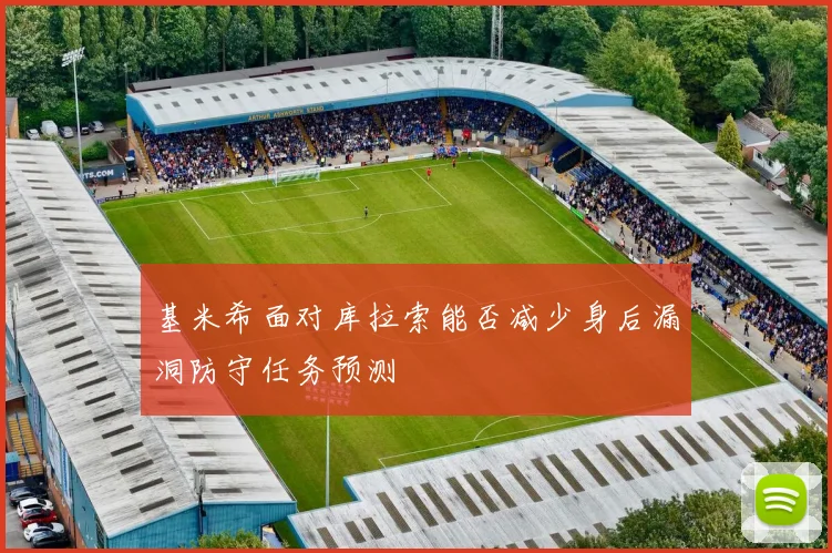 基米希面对库拉索能否减少身后漏洞防守任务预测