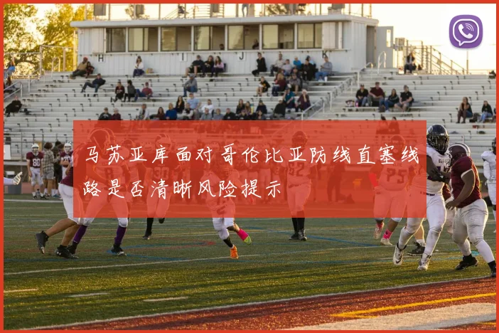 马苏亚库面对哥伦比亚防线直塞线路是否清晰风险提示