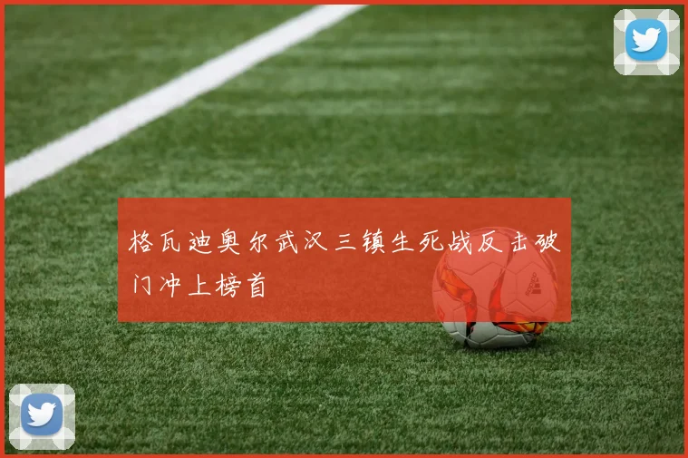 格瓦迪奥尔武汉三镇生死战反击破门冲上榜首