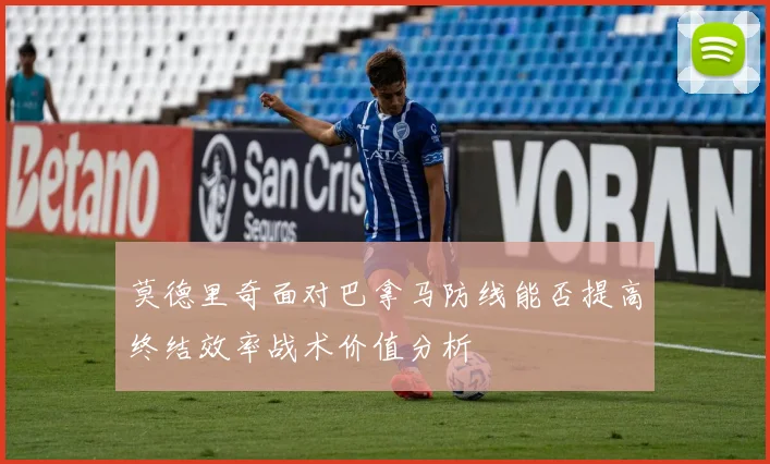 莫德里奇面对巴拿马防线能否提高终结效率战术价值分析