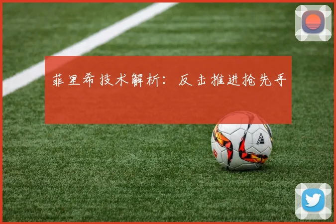 菲里希技术解析:反击推进抢先手