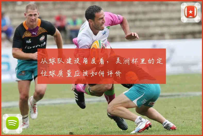 从球队建设角度看，美洲杯里的定位球质量应该如何评价