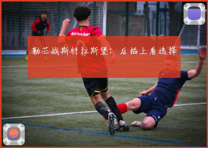 勒芒战斯特拉斯堡：后插上看选择