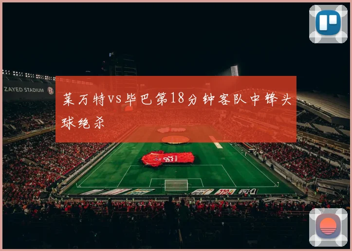 莱万特vs毕巴第18分钟客队中锋头球绝杀