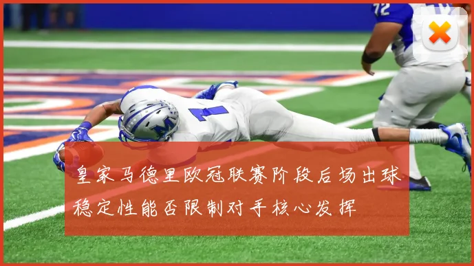 皇家马德里欧冠联赛阶段后场出球稳定性能否限制对手核心发挥